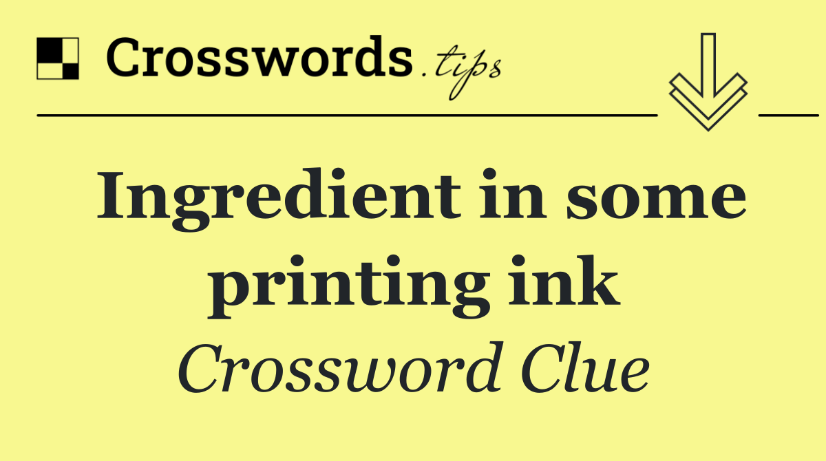 Ingredient in some printing ink