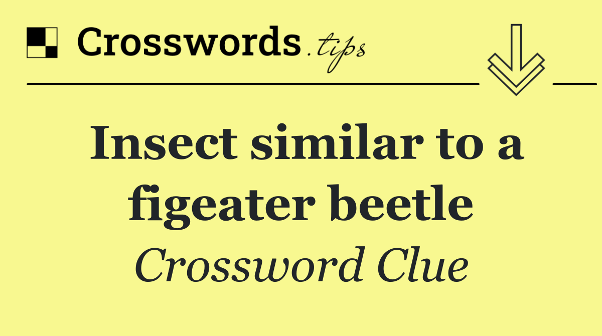 Insect similar to a figeater beetle