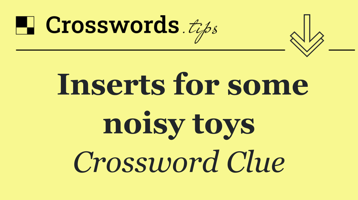 Inserts for some noisy toys