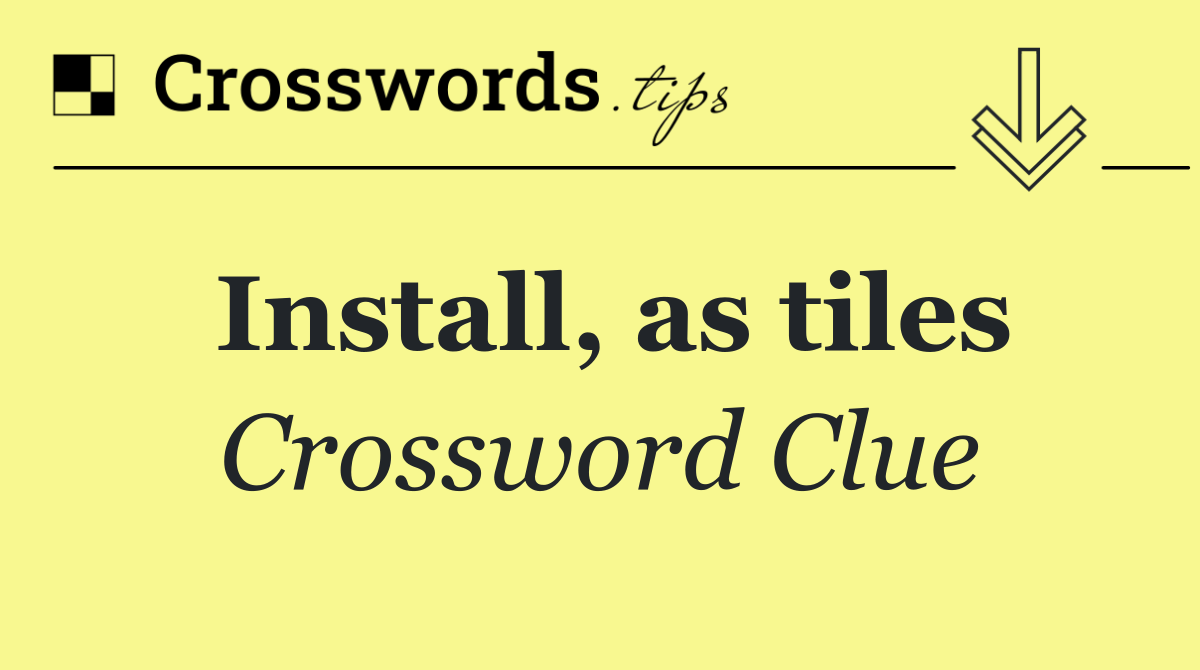 Install, as tiles