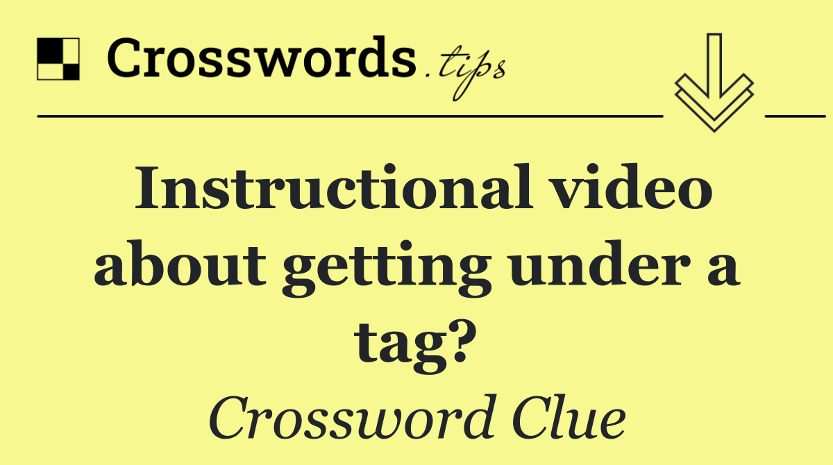 Instructional video about getting under a tag?