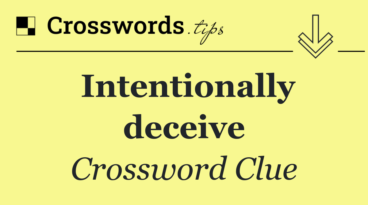 Intentionally deceive