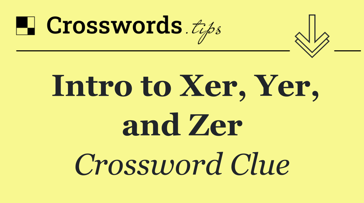 Intro to Xer, Yer, and Zer