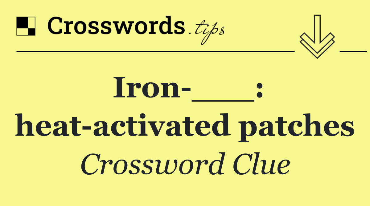 Iron ___: heat activated patches