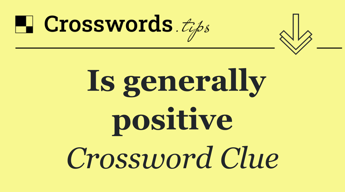 Is generally positive