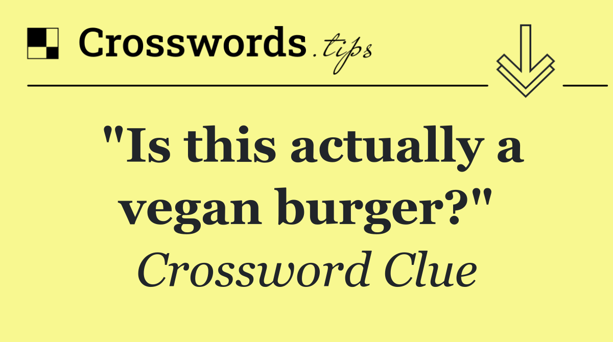 "Is this actually a vegan burger?"
