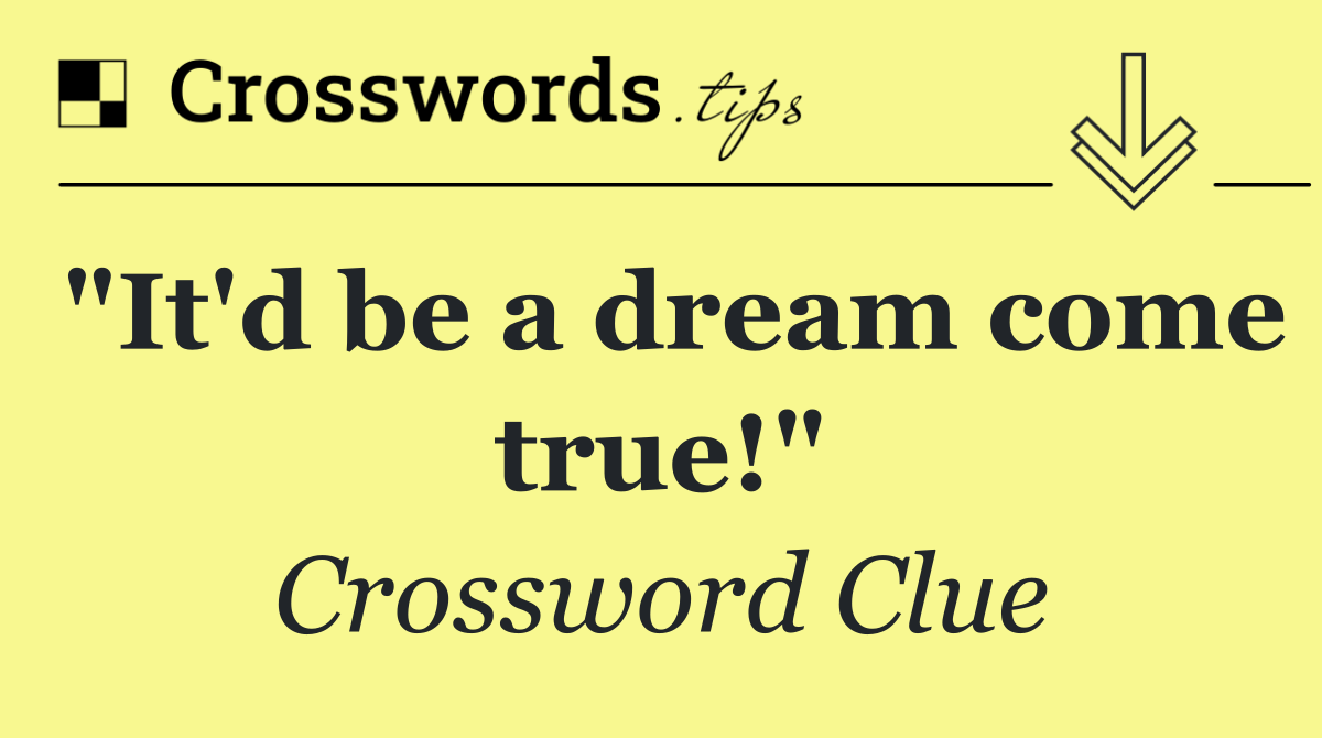 "It'd be a dream come true!"