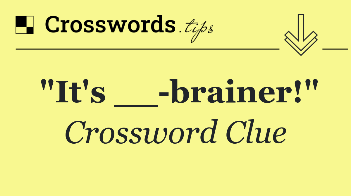 "It's __ brainer!"