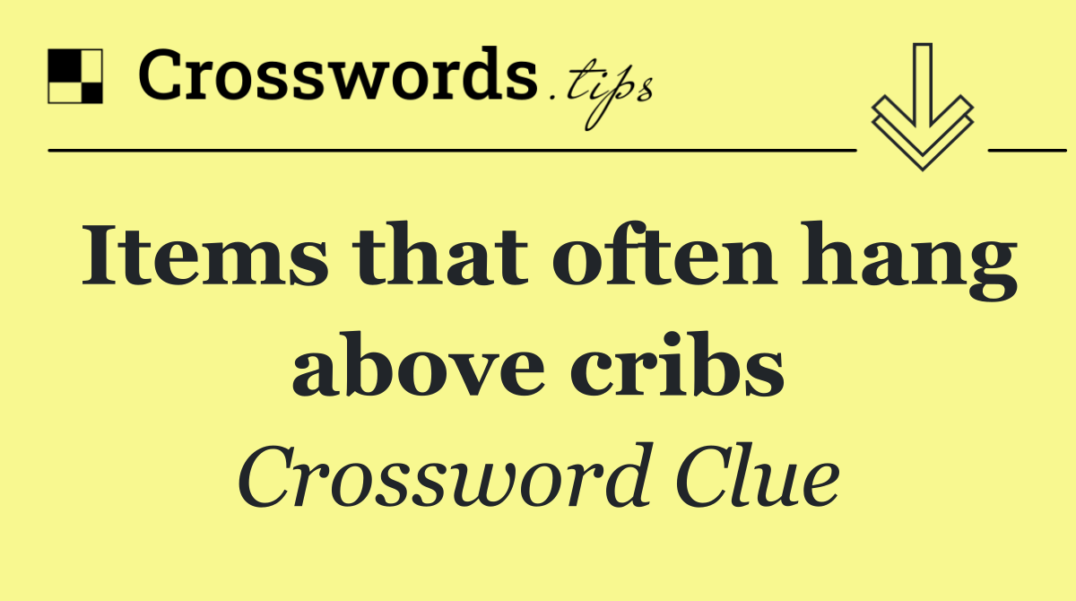 Items that often hang above cribs