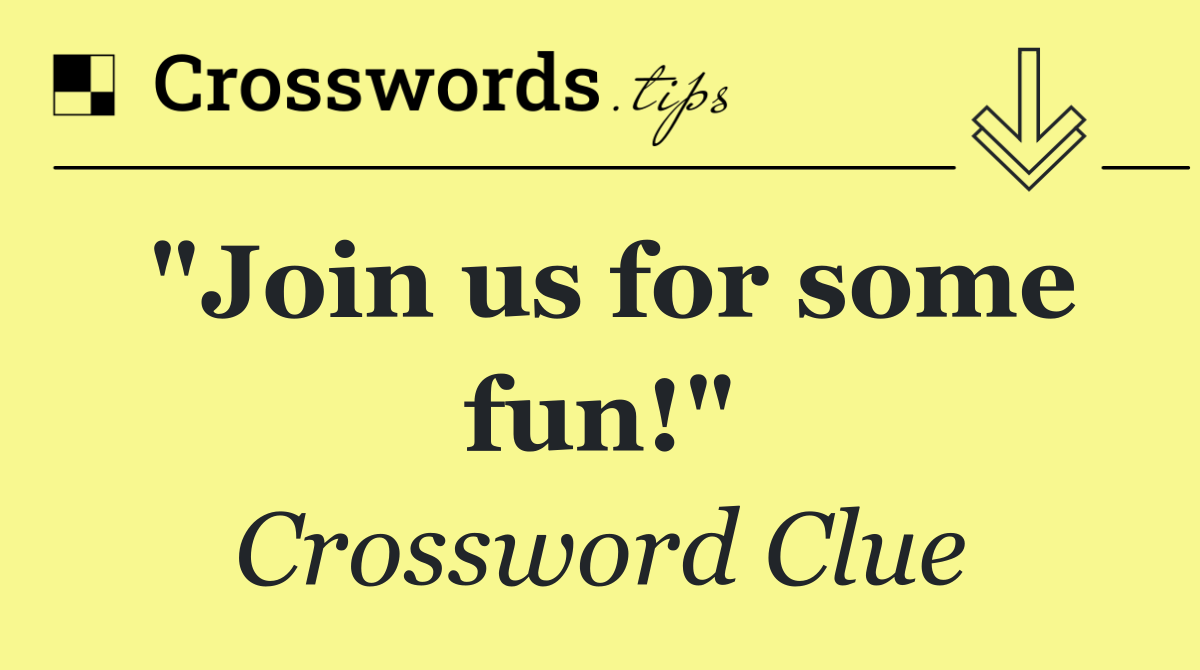 "Join us for some fun!"