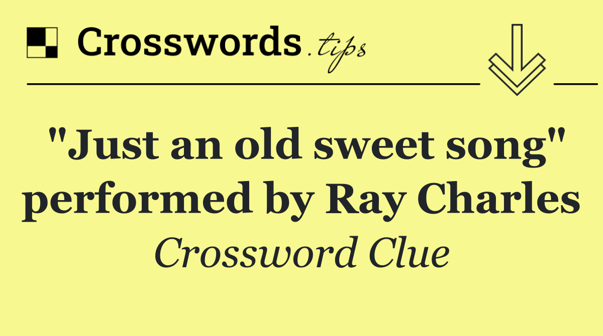 "Just an old sweet song" performed by Ray Charles