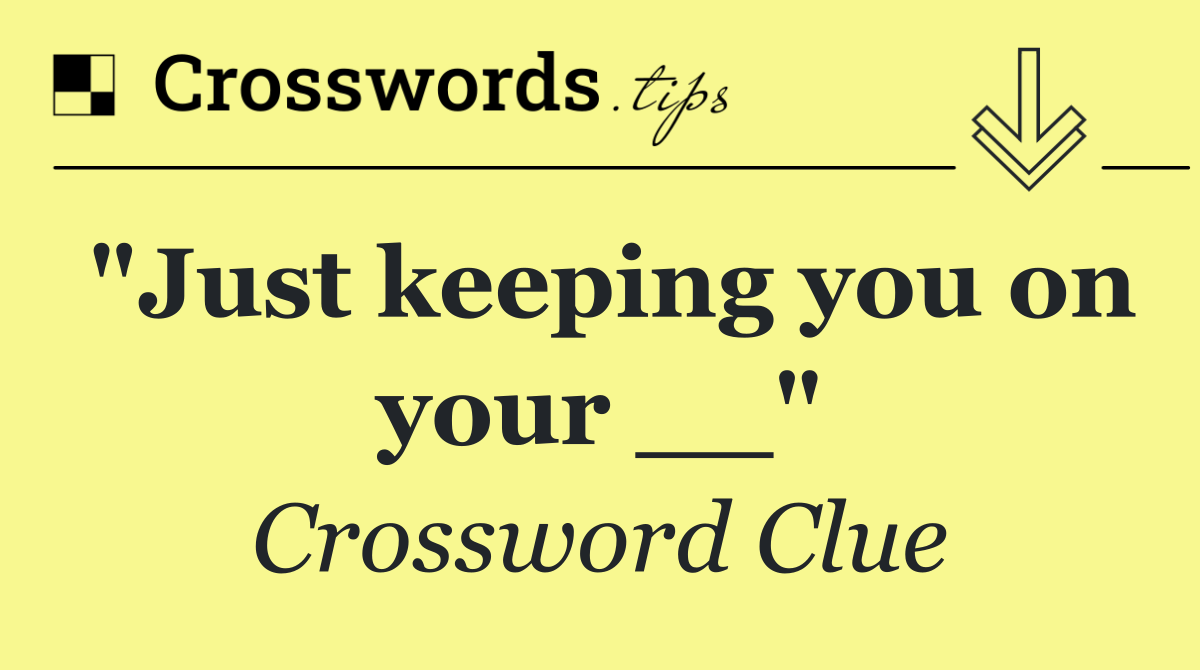 "Just keeping you on your __"