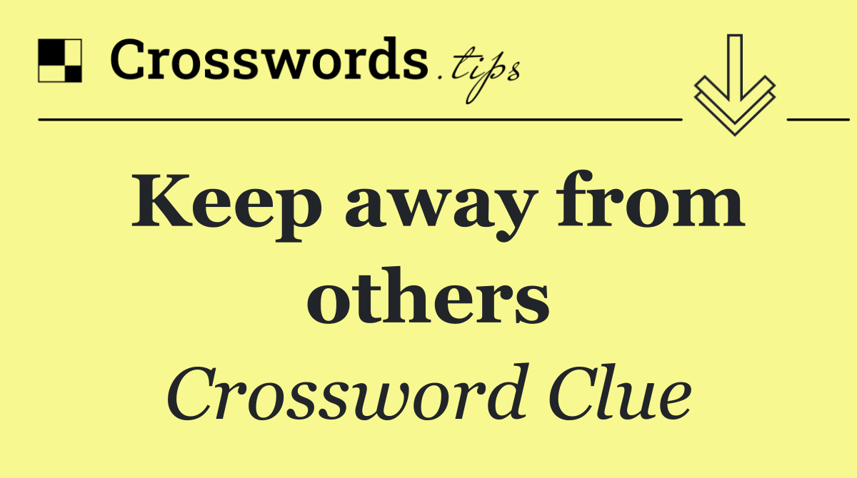 Keep away from others