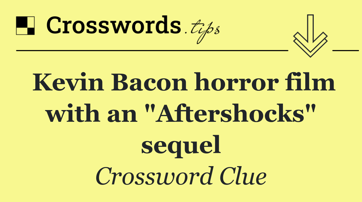 Kevin Bacon horror film with an "Aftershocks" sequel