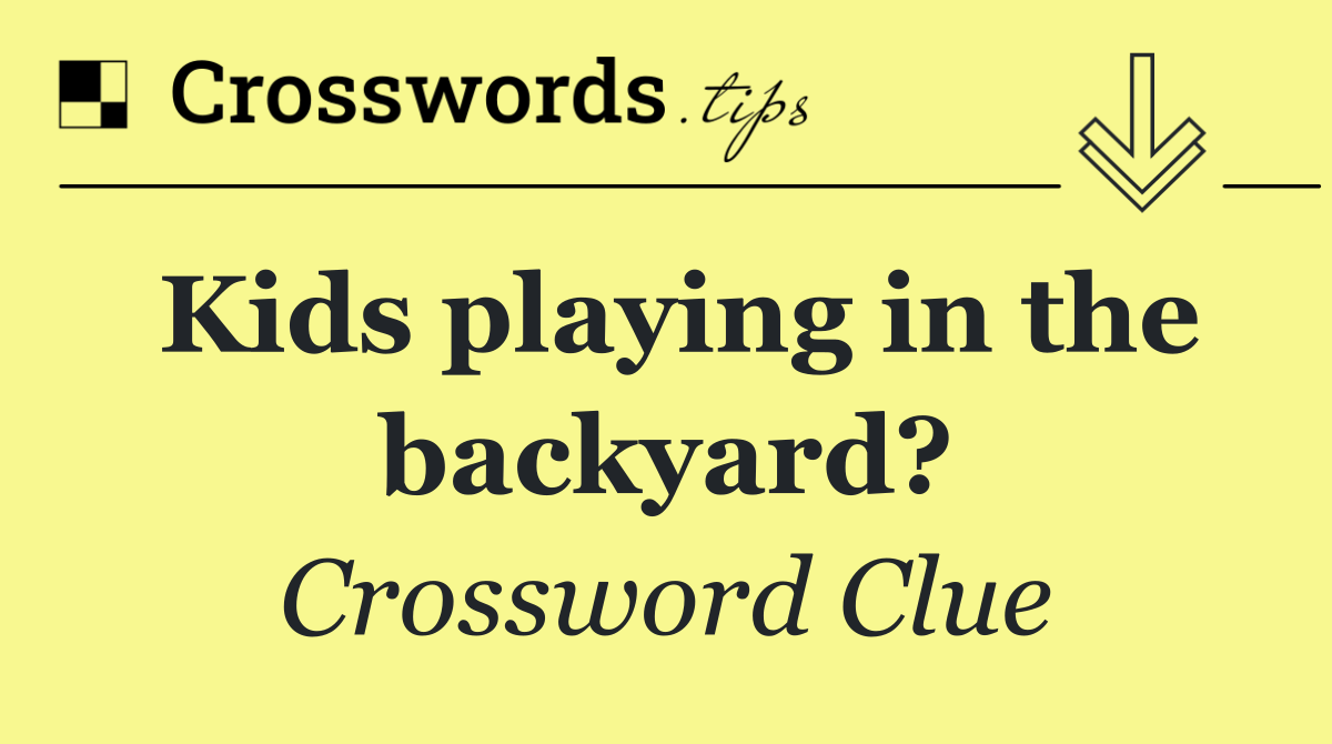 Kids playing in the backyard?