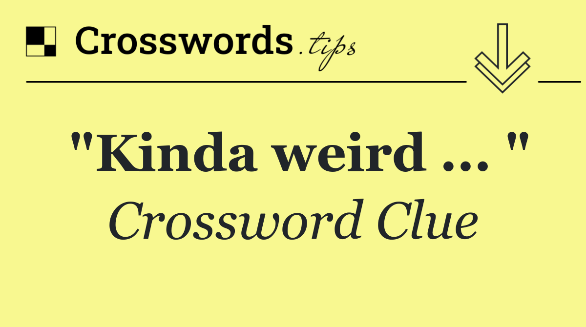 "Kinda weird ... "