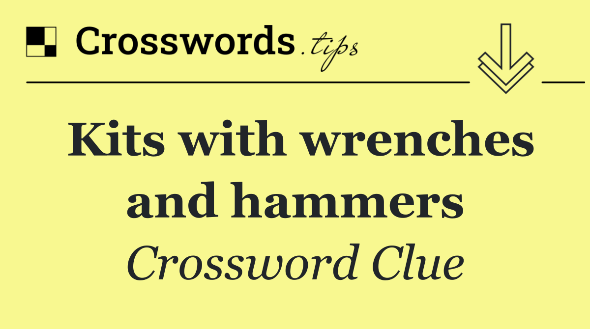 Kits with wrenches and hammers
