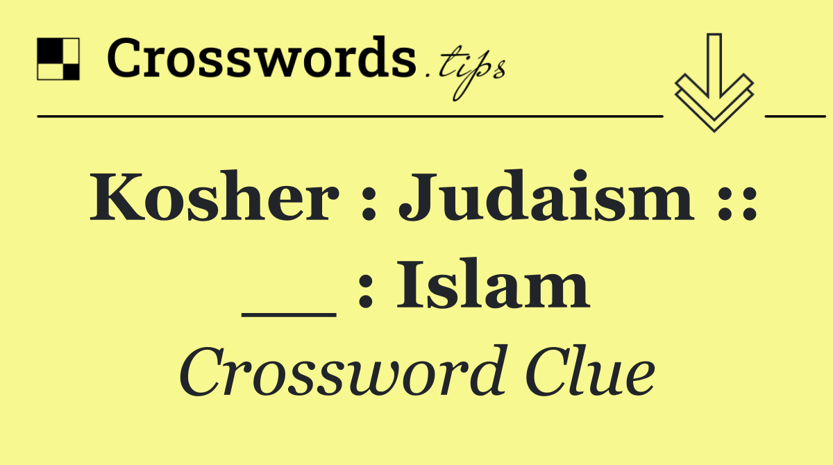 Kosher : Judaism :: __ : Islam