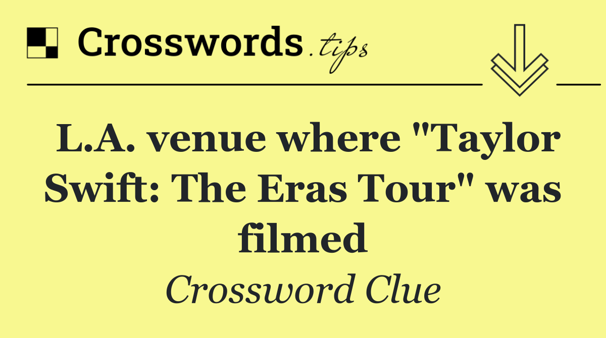 L.A. venue where "Taylor Swift: The Eras Tour" was filmed