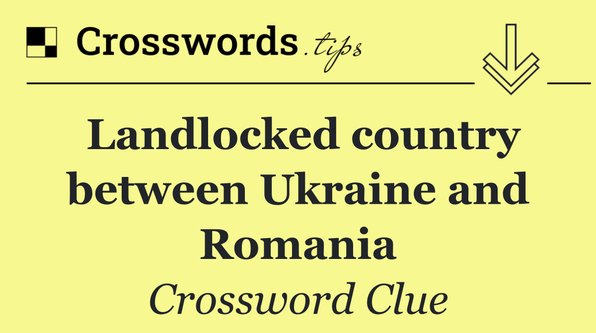 Landlocked country between Ukraine and Romania
