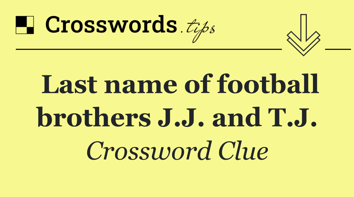 Last name of football brothers J.J. and T.J.