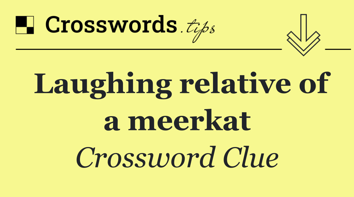 Laughing relative of a meerkat
