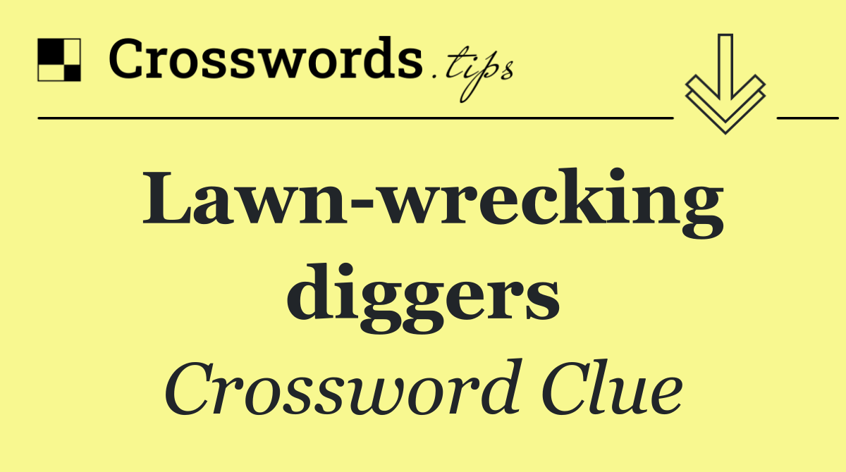 Lawn wrecking diggers