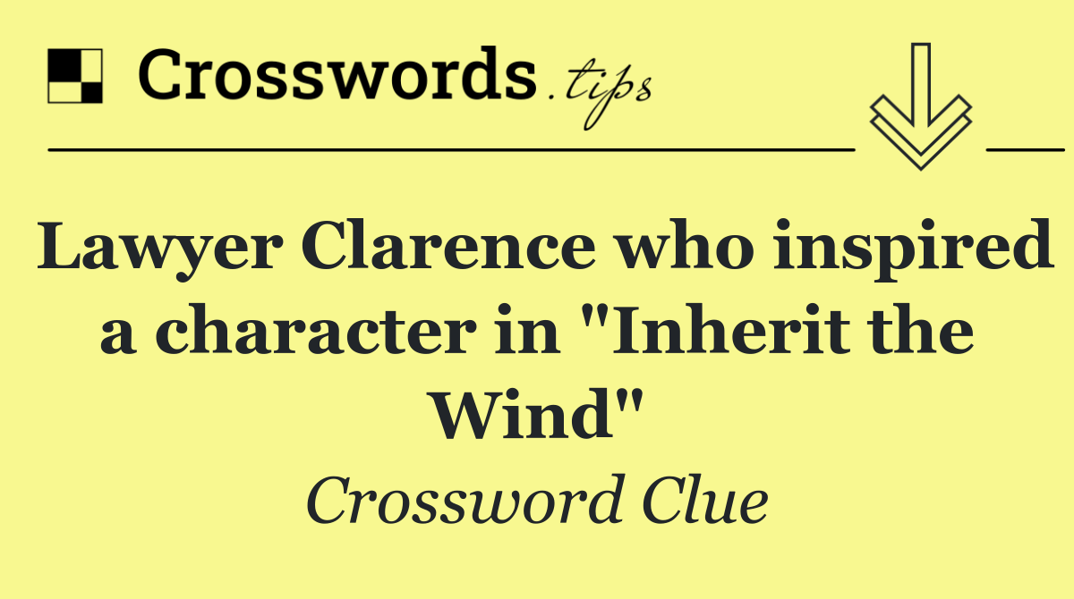 Lawyer Clarence who inspired a character in "Inherit the Wind"