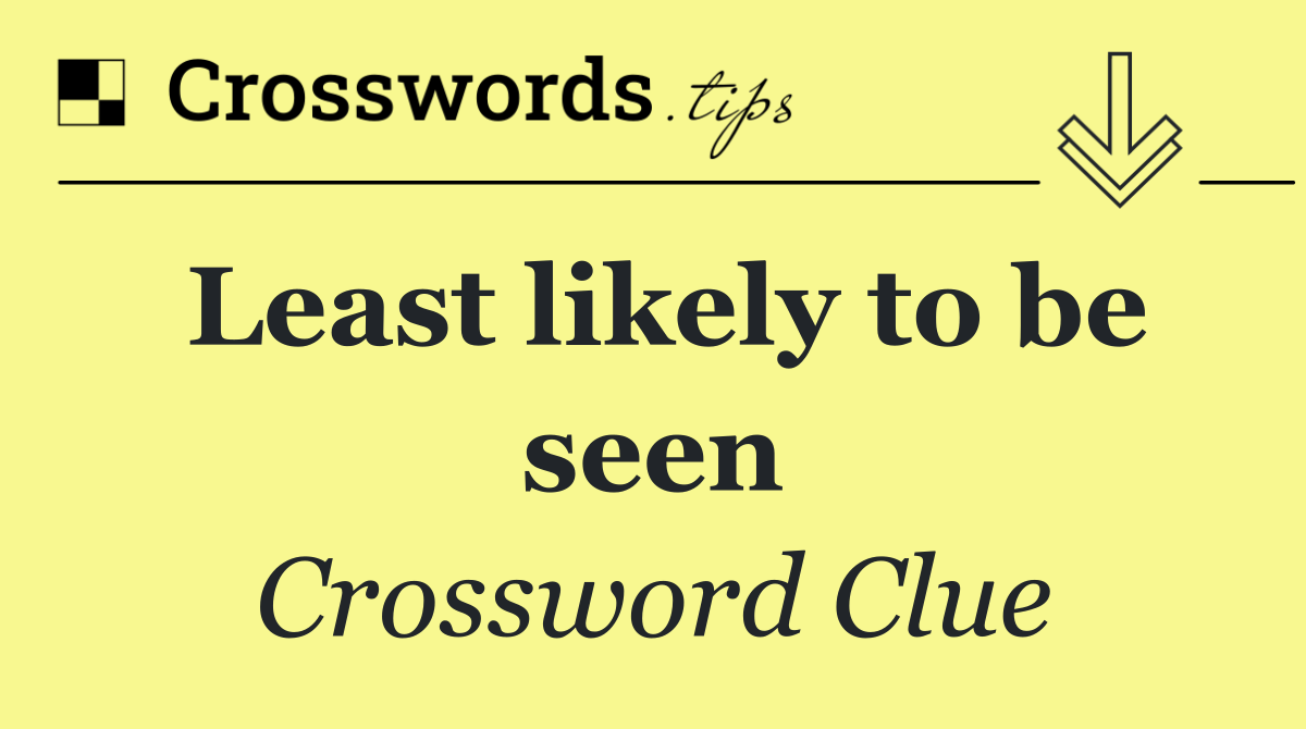 Least likely to be seen