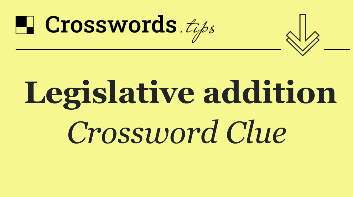 Legislative addition