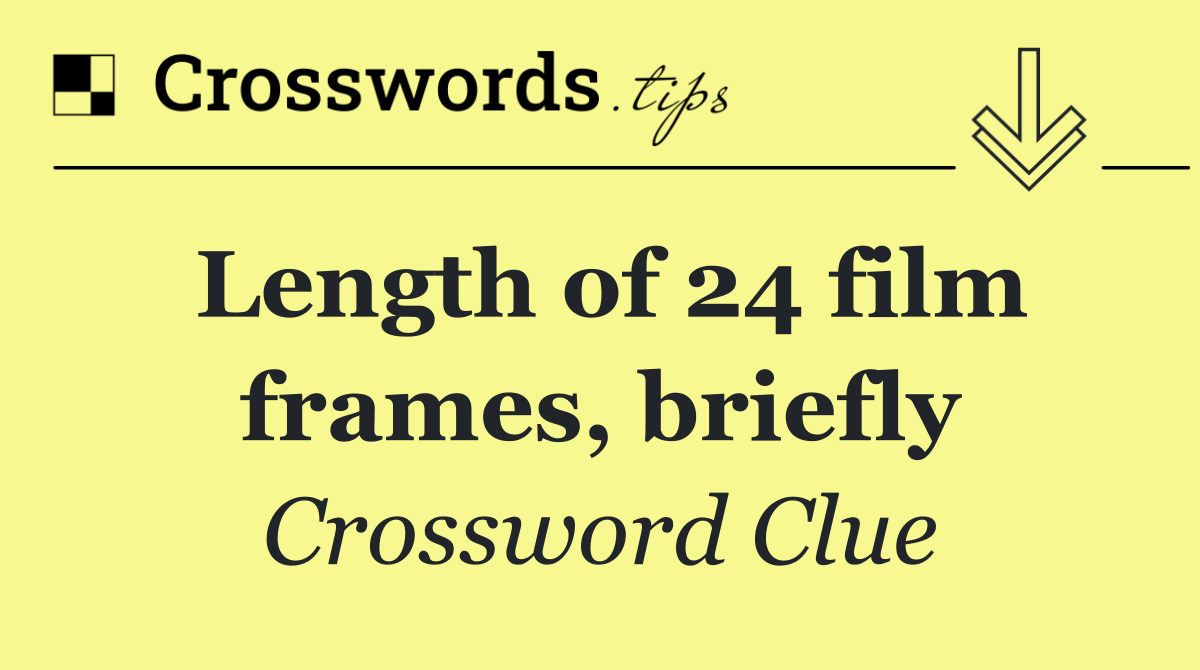 Length of 24 film frames, briefly