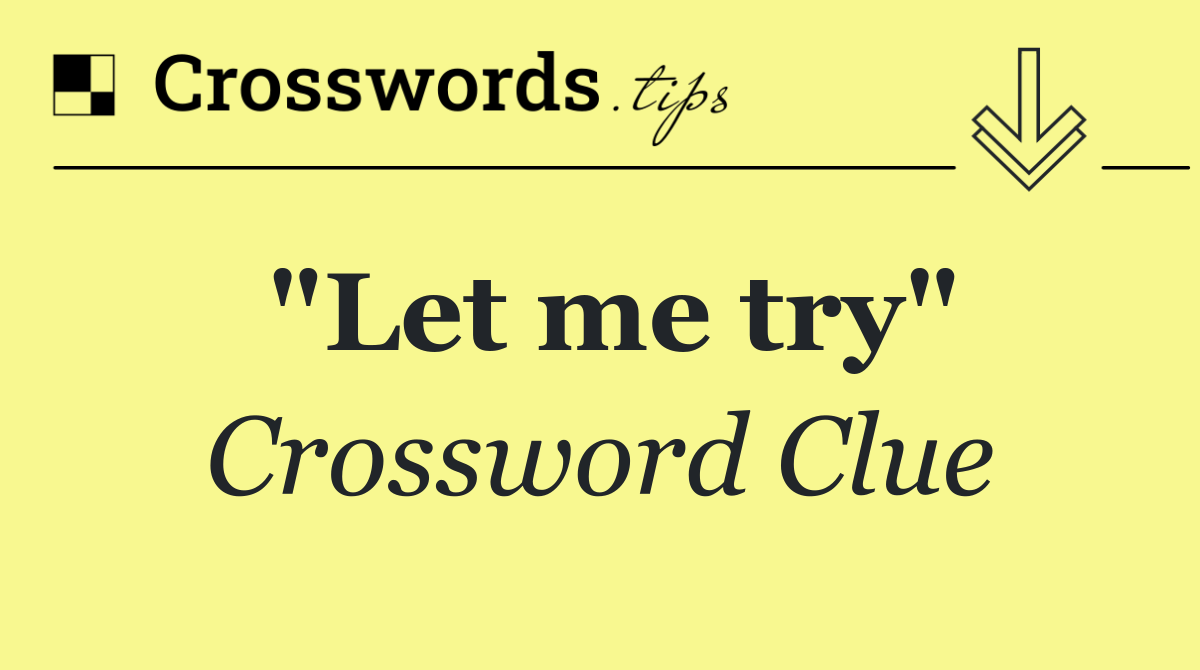"Let me try"