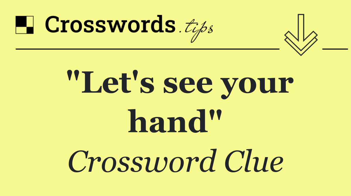 "Let's see your hand"