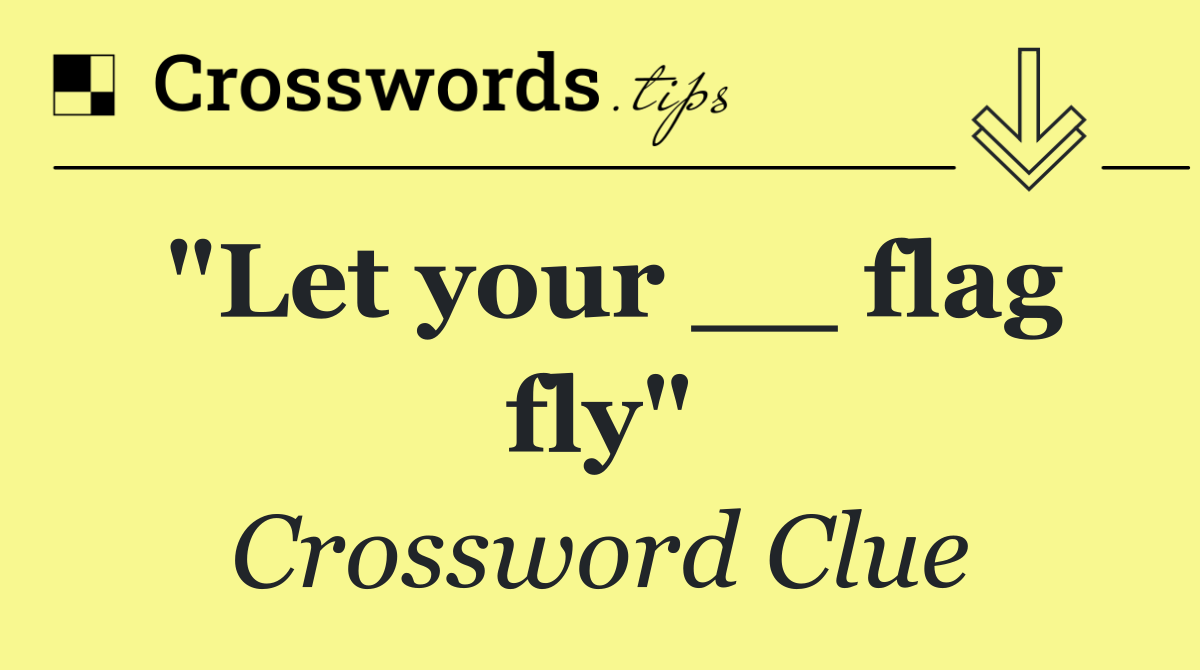 "Let your __ flag fly"
