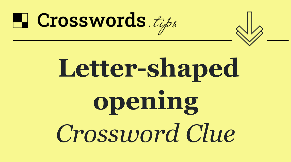 Letter shaped opening