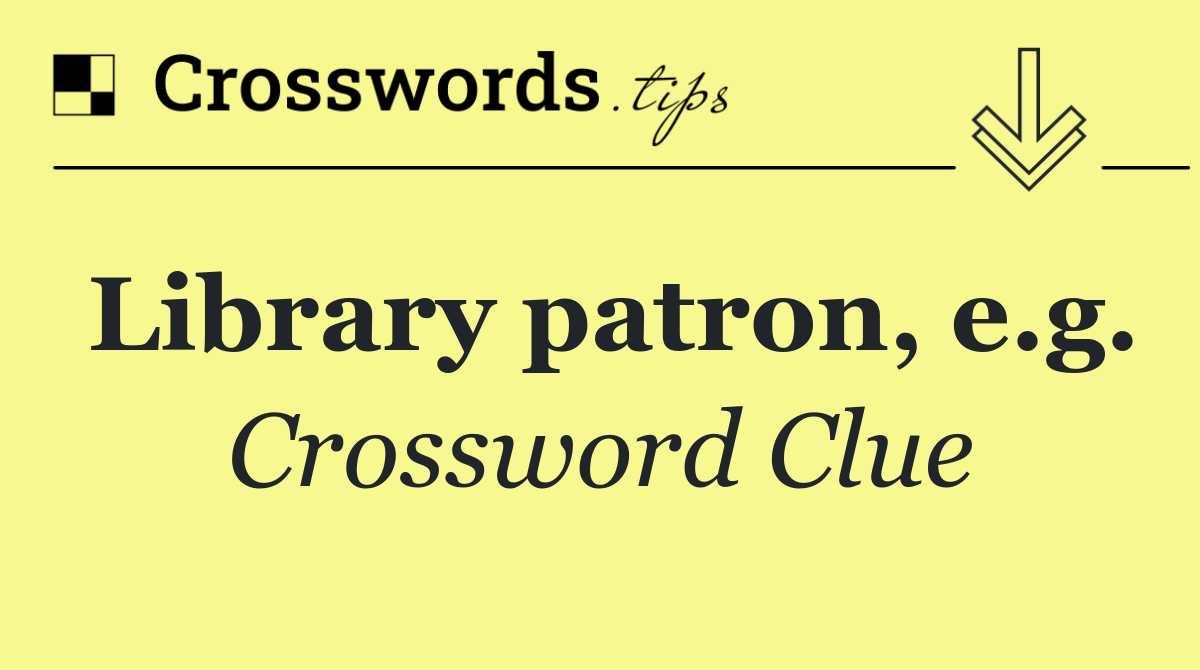Library patron, e.g.