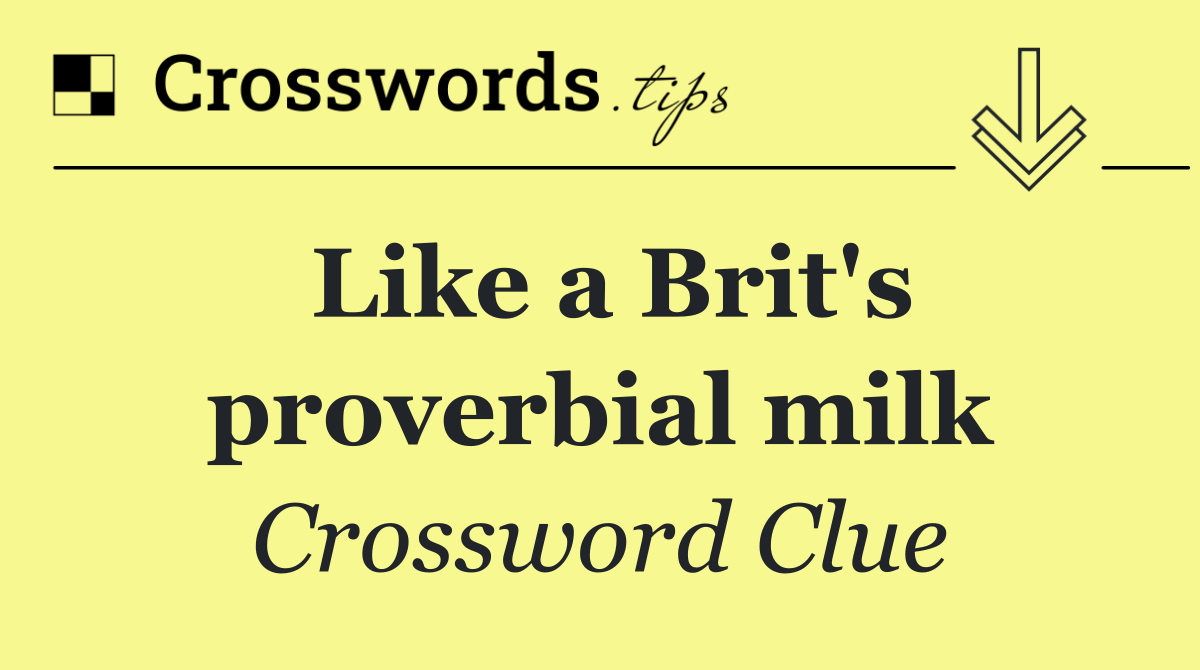 Like a Brit's proverbial milk