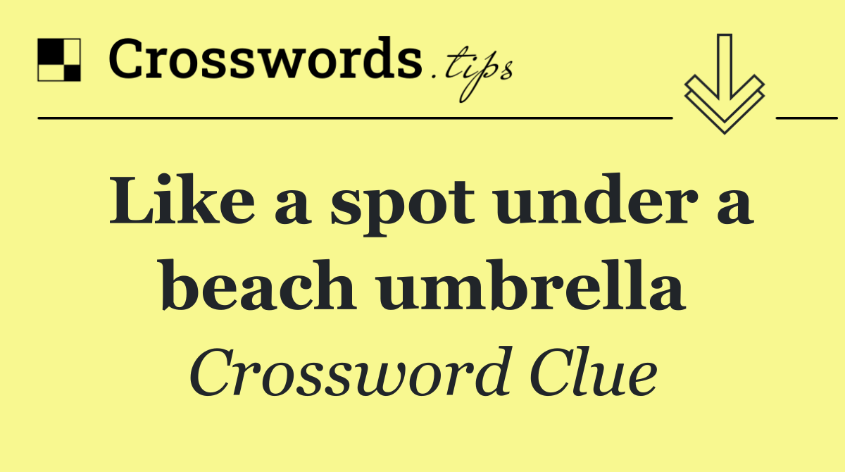 Like a spot under a beach umbrella