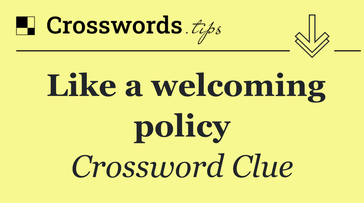 Like a welcoming policy