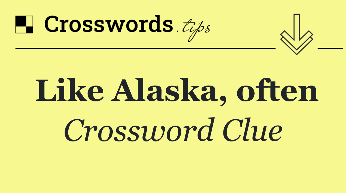 Like Alaska, often