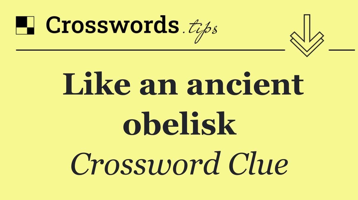 Like an ancient obelisk