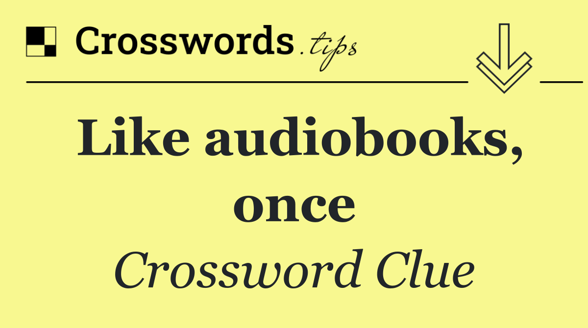 Like audiobooks, once
