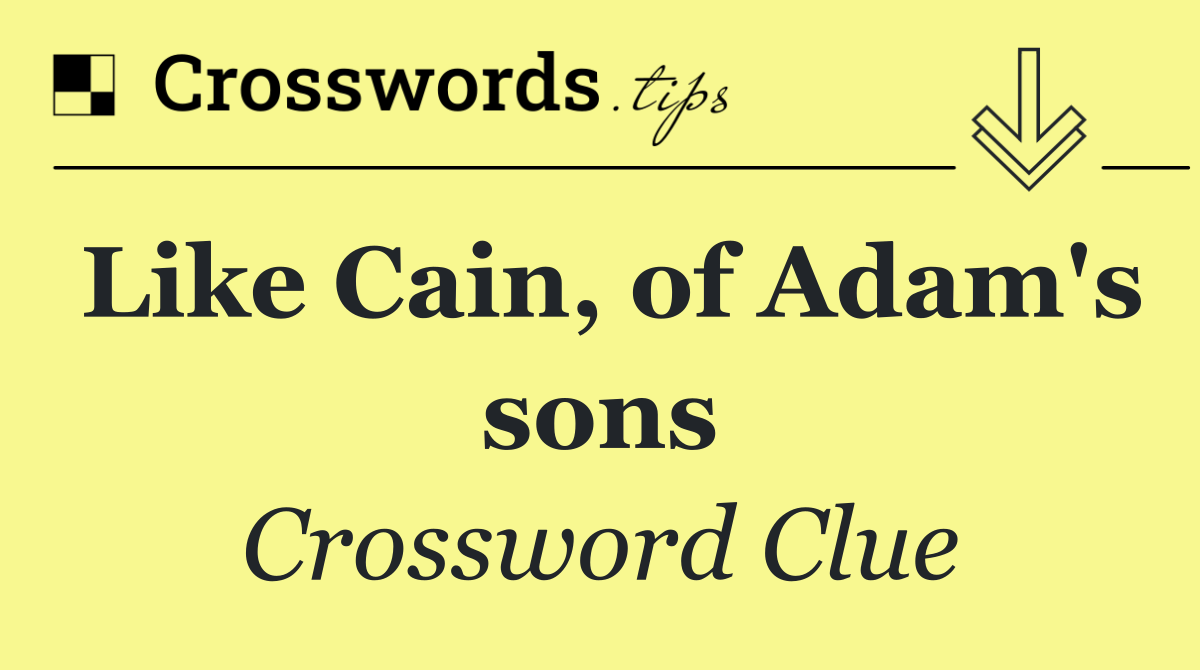 Like Cain, of Adam's sons