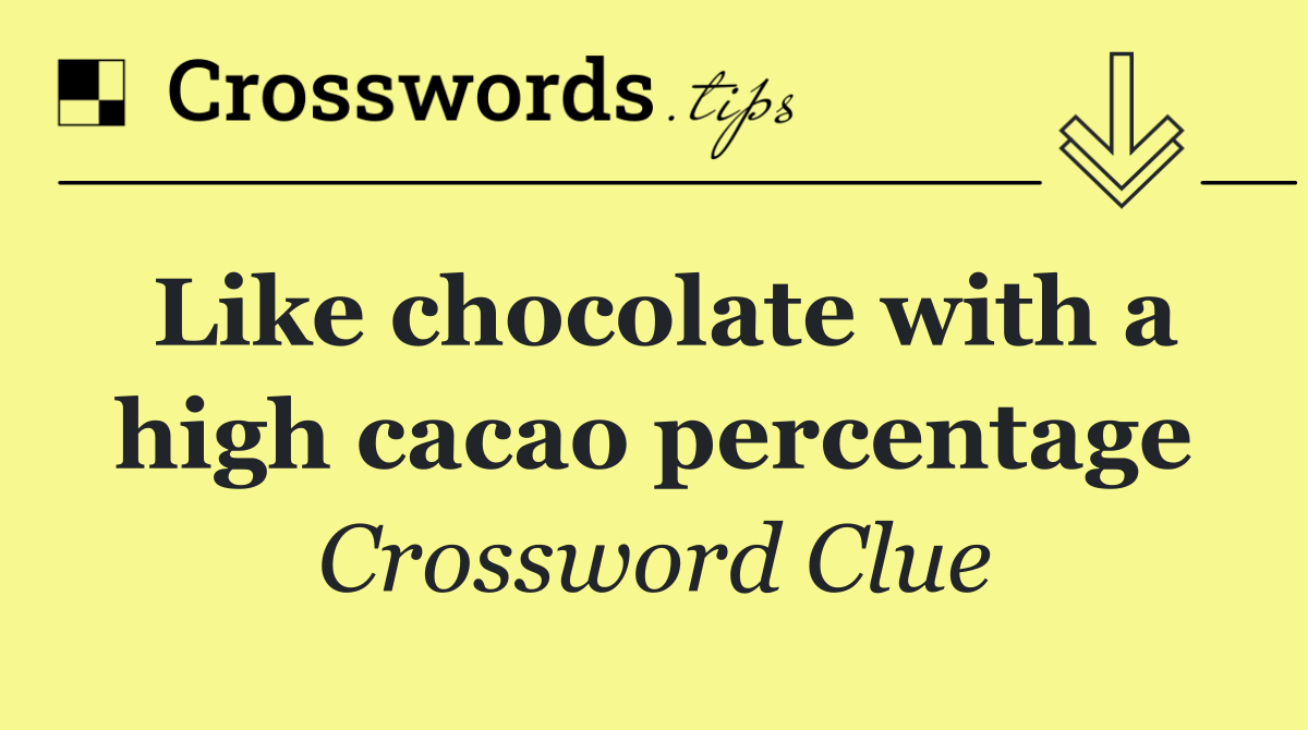 Like chocolate with a high cacao percentage