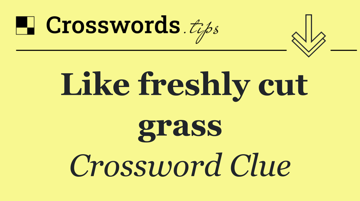 Like freshly cut grass