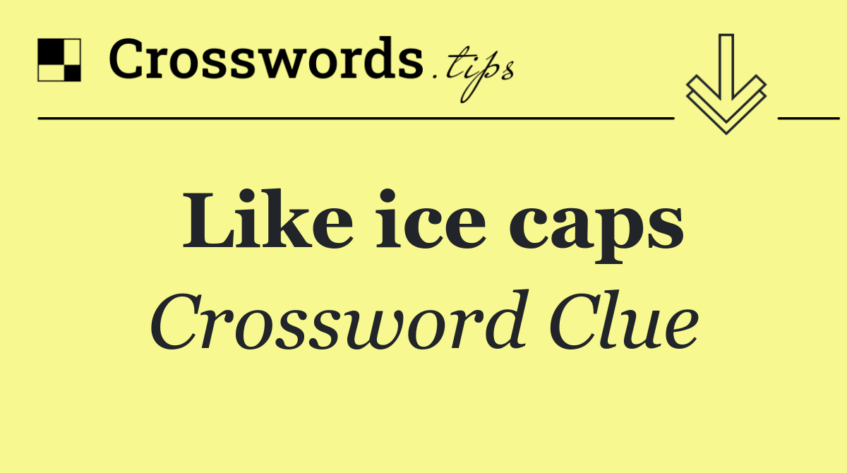 Like ice caps