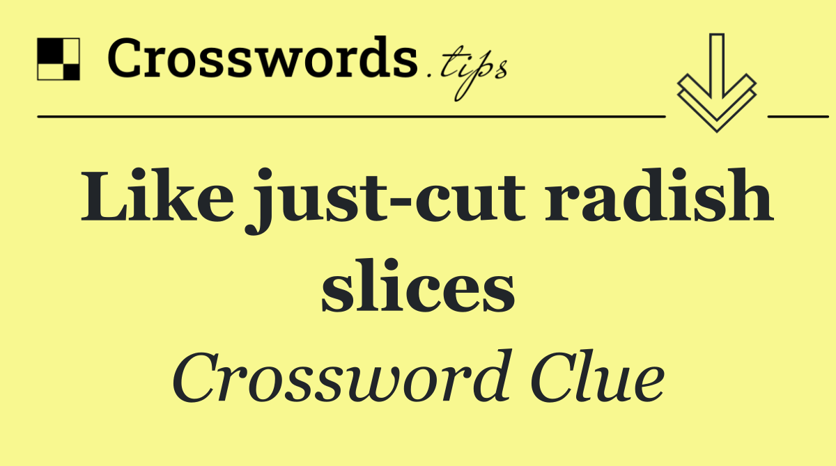 Like just cut radish slices