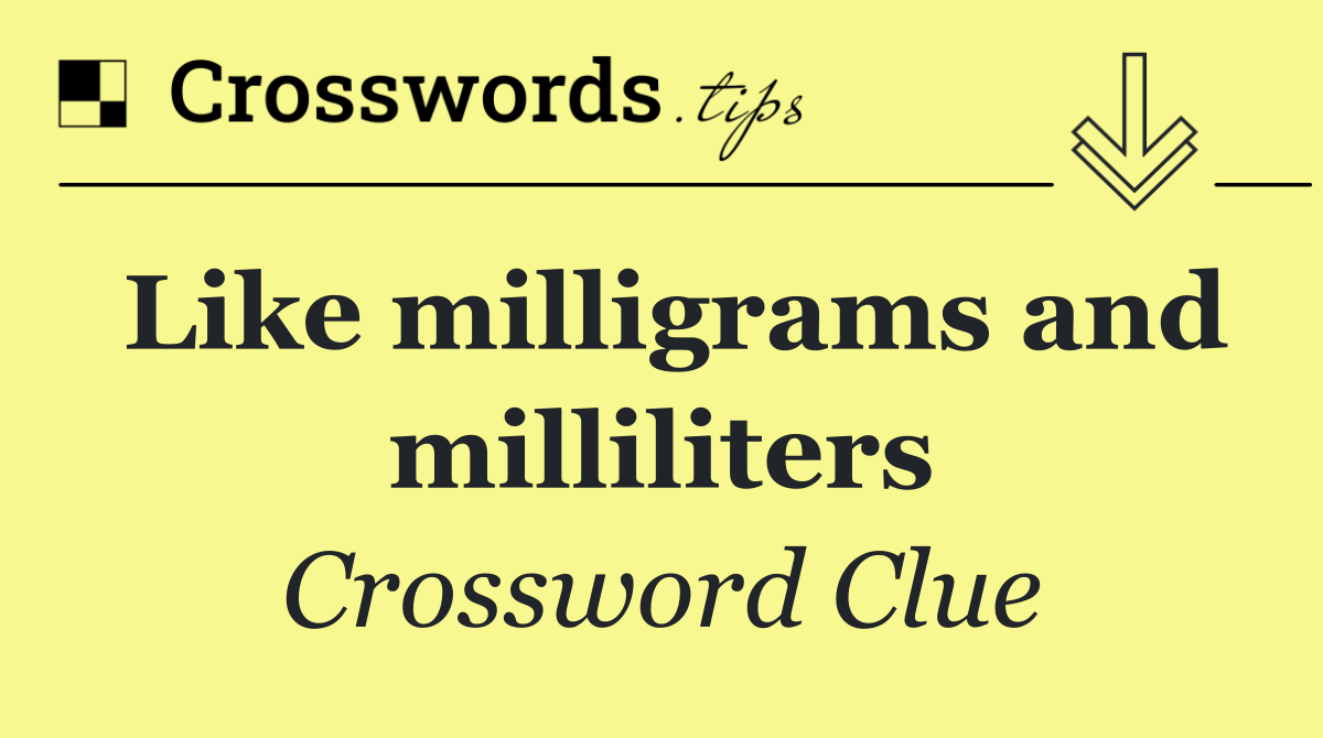 Like milligrams and milliliters