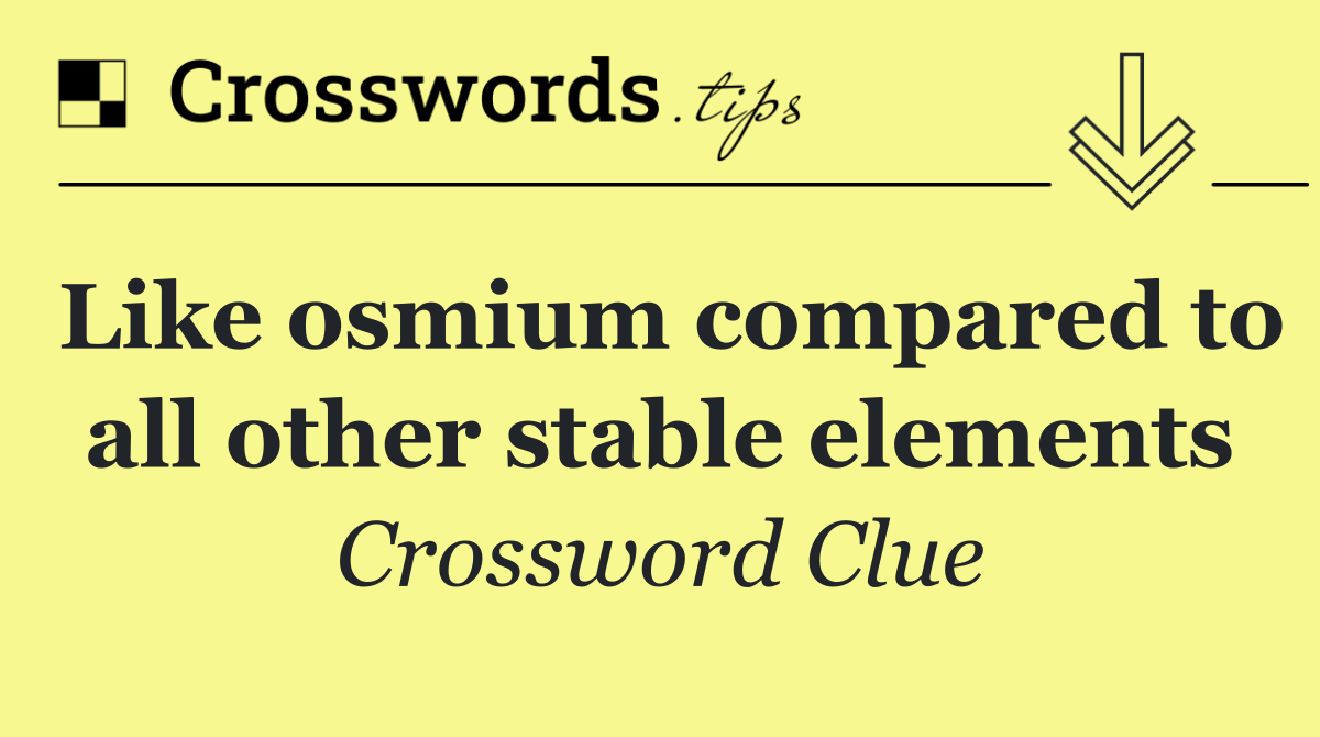 Like osmium compared to all other stable elements