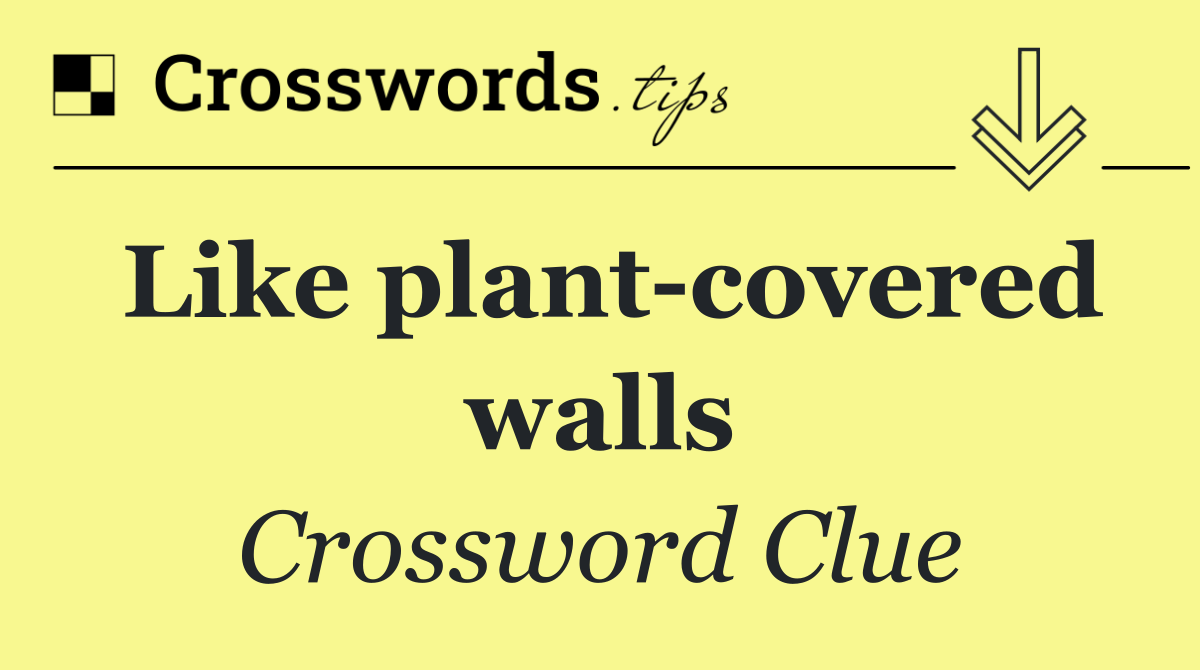 Like plant covered walls